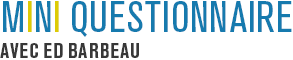 Mini questionnaire avec Ed Barbeau