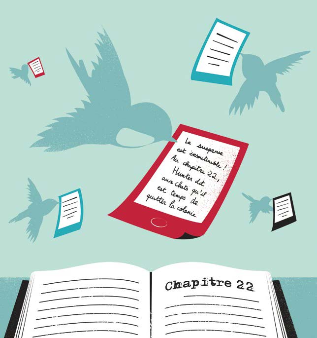 Illustration d’un livre ouvert au chapitre 22. Un feuillet où le texte illustré suivant est écrit : «Le suspense est insoutenable! Au chapitre 22, Hunter dit aux chats qu’il est temps de quitter la colonie.» Un peu partout, des oiseaux en plein vol transportent des feuillets semblables.